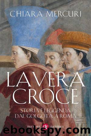 La Vera Croce: Storia e leggenda dal Golgota a Roma (Italian Edition) by Chiara Mercuri