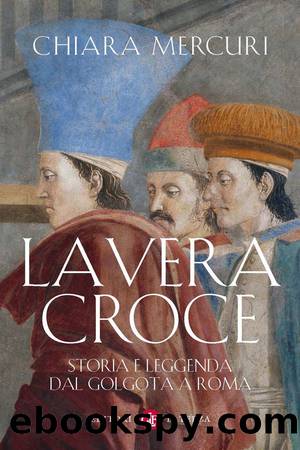 La Vera Croce: Storia e leggenda dal Golgota a Roma by Mercuri Chiara