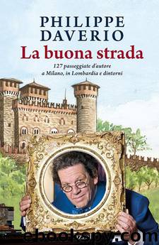 La buona strada: 127 passeggiate d’autore a Milano, in Lombardia e dintorni (Italian Edition) by Philippe Daverio