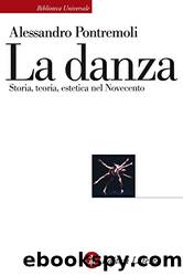 La danza: Storia, teoria, estetica nel Novecento (Italian Edition) by Alessandro Pontremoli
