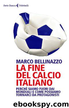 La fine del calcio italiano. Perché siamo fuori dai Mondiali e come possiamo tornarci da protagonisti by Marco Bellinazzo