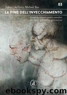 La fine dell'Invecchiamento: Come la scienza potrà esaudire il sogno dell'Eterna Giovinezza (Italian Edition) by Aubrey de Grey & Michael Rae