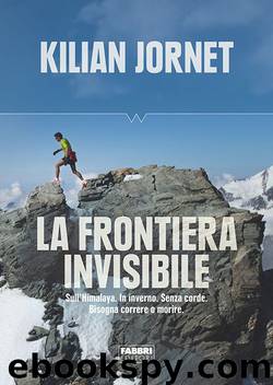 La frontiera invisibile: Sull'Himalaya. In inverno. Senza corde. Bisogna correre o morire. by Jornet Kilian