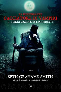 La leggenda del cacciatore di vampiri. Il diario segreto di Abramo Lincoln by GRAHAME-SMITH Seth
