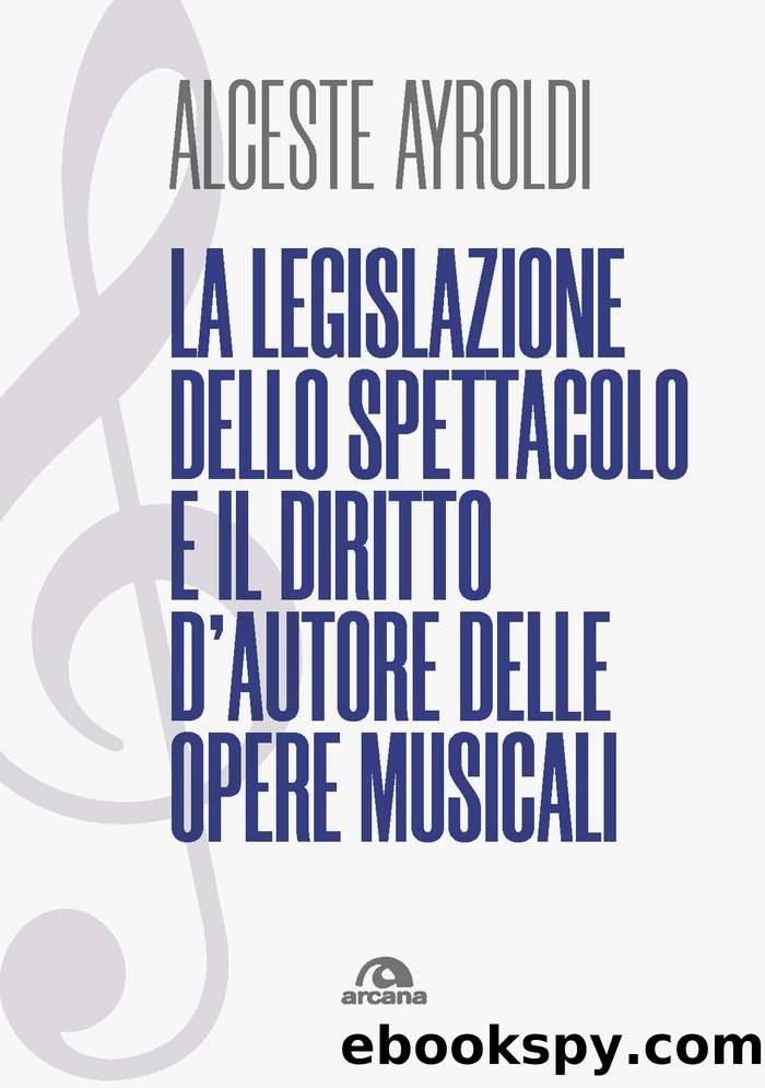 La legislazione dello spettacolo e i diritti d'autore nelle opere musicali by Alceste Ayroldi;