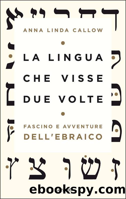 La lingua che visse due volte: fascino e avventure dell'ebraico by Anna Linda Callow