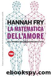 La matematica dell'amore: Alla ricerca dell'equazione della vita by Hannah Fry