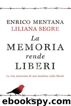 La memoria rende liberi by Enrico Mentana Liliana Segre