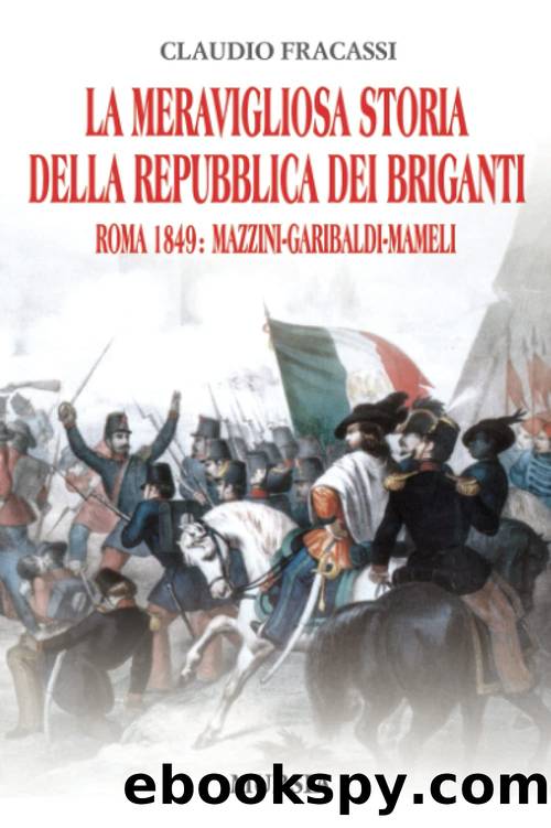 La meravigliosa storia della repubblica dei briganti. Roma 1849: Mazzini, Garibaldi, Mameli by Claudio Fracassi
