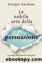La nobile arte della persuasione: La magia delle parole e dei gesti by Giorgio Nardone