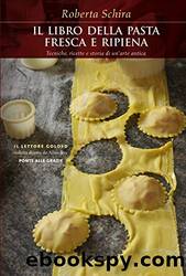 La pasta fresca e ripiena: Tecniche, ricette e storia di un'arte antica by Roberta Schira