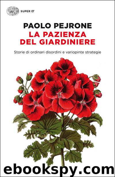 La pazienza del giardiniere. Storie di ordinari disordini e variopinte strategie (2013) by Paolo Pejrone