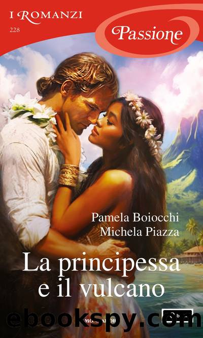 La principessa e il vulcano (I Romanzi Passione) by Pamela Boiocchi & Michela Piazza