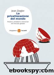 La privatizzazione del mondo by Jean Ziegler
