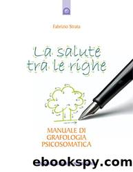 La salute tra le righe: Manuale di grafologia psicosomatica by Fabrizio Strata