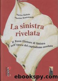 La sinistra rivelata. Il Buon Elettore di Sinistra nell'epoca del capitalismo assoluto by Massimo Bontempelli & Marino Badiale