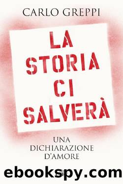 La storia ci salverÃ : Una dichiarazione dâamore by Carlo Greppi 2020