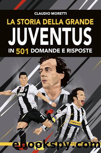 La storia della grande Juventus in 501 domande e risposte by Claudio Moretti
