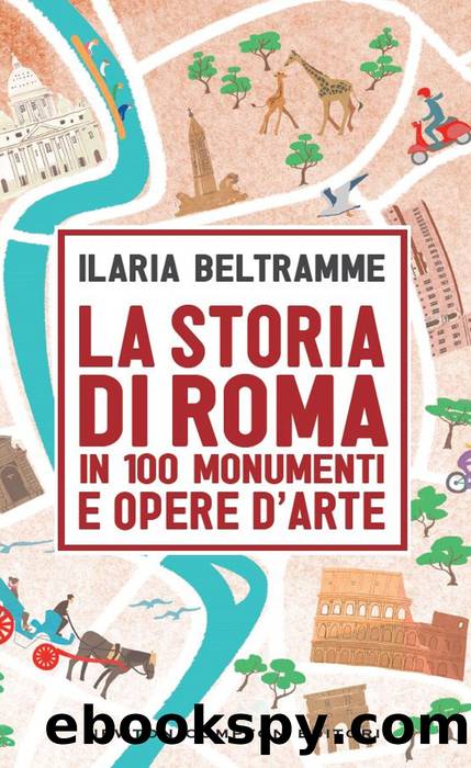 La storia di Roma in 100 monumenti e opere d'arte by Ilaria Beltramme