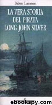 La vera storia del pirata Long John Silver by Björn Larsson