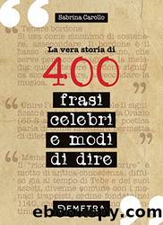 La vera storia di 400 frasi celebri e modi di dire by Sabrina Carollo
