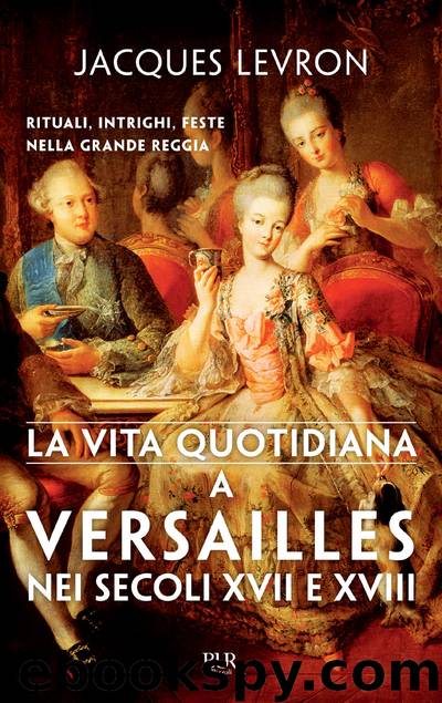 La vita quotidiana a Versailles nei secoli XVII e XVIII by Levron Jacques