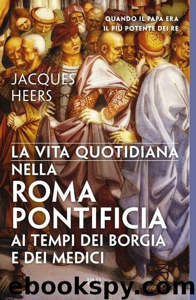 La vita quotidiana nella Roma pontificia ai tempi dei Borgia by Jacques Heers