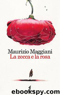La zecca e la rosa: Vivario di un naturalista domestico by Maurizio Maggiani