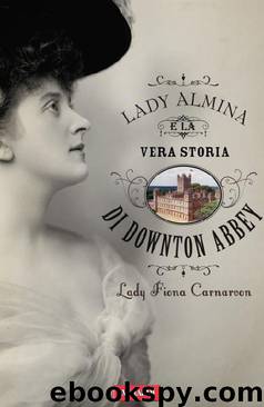 Lady Almina e la vera storia di Downton Abbey by Lady Fiona Carnarvon