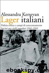 Lager italiani.Pulizia etnica e campi di concentramento fascisti by Alessandra Kersevan