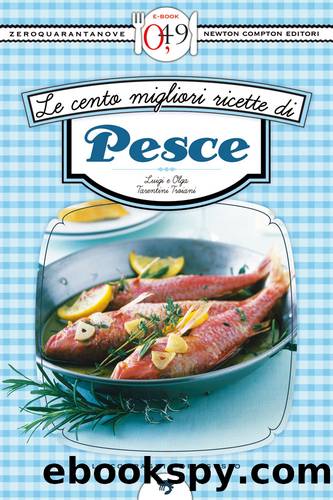 Le cento migliori ricette di pesce by Luigi e Olga Tarentini Troiani
