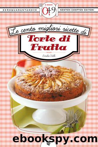 Le cento migliori ricette di torte di frutta by Emilia Valli