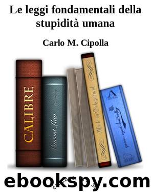 Le leggi fondamentali della stupidità umana by Carlo M. Cipolla