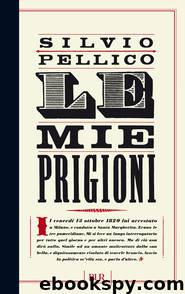 Le mie prigioni by Silvio Pellico Silvio Pellico