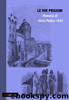 Le mie prigioni. Silvio Pellico 1832 by Silvio Pellico
