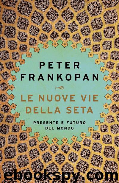 Le nuove vie della seta. Presente e futuro del mondo by Peter Frankopan & R. Serrai & C. Rizzo