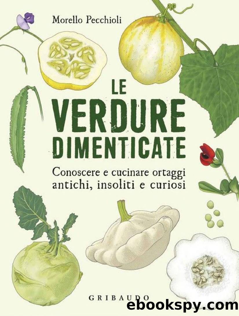 Le verdure dimenticate: Conoscere e cucinare ortaggi antichi, insoliti e curiosi by Morello Pecchioli