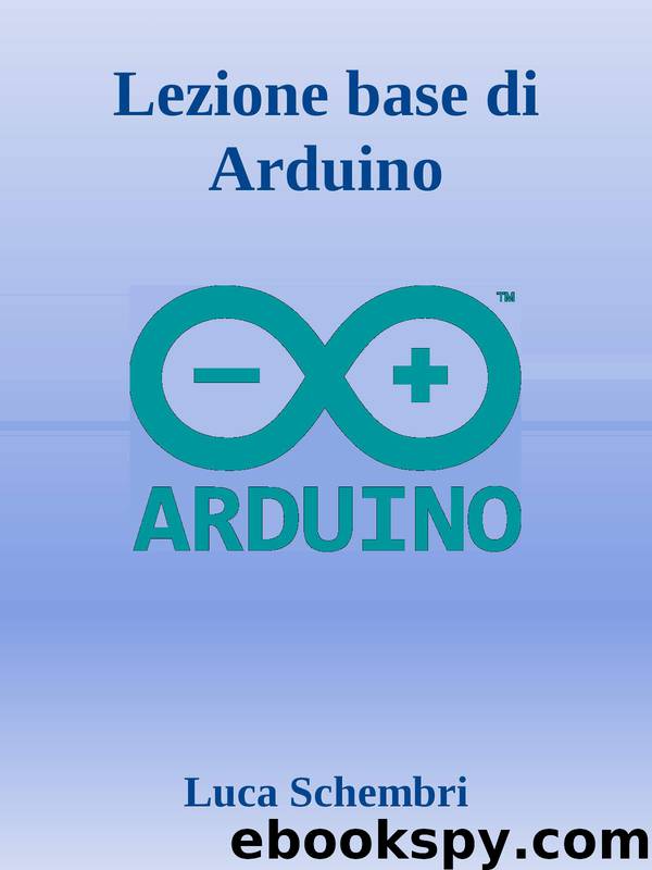 Lezione base di Arduino (Italian Edition) by Luca Schembri