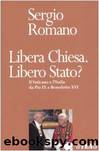 Libera Chiesa. Libero Stato? Il Vaticano e l'Italia da Pio IX a Benedetto XVI by Sergio Romano