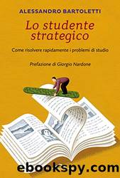 Lo studente strategico: Come risolvere rapidamente i problemi di studio by Alessandro Bartoletti