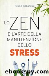 Lo zen e l'arte della manutenzione dello stress by Bruno Ballardini