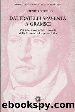Losurdo Domenico - 1997 - Dai fratelli Spaventa a Gramsci: per una storia politico-sociale della fortuna di Hegel in Italia by Losurdo Domenico