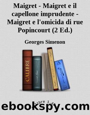 Maigret - Maigret e il capellone imprudente - Maigret e l'omicida di rue Popincourt (2 Ed.) by Georges Simenon