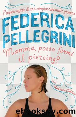 Mamma, posso farmi il piercing?: Pensieri e segreti di una campionessa molto giovane by Federica Pellegrini Federico Taddia