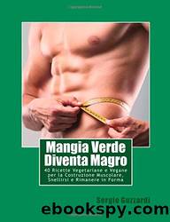 Mangia Verde Diventa magro: 40 Ricette Vegetariane e Vegane per la Costruzione Muscolare, Snellirsi e Rimanere in Forma (Italian Edition) by Sergio Guzzardi