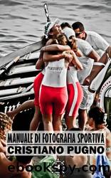Manuale di Fotografia Sportiva: Le basi per il fotografo di sport (Italian Edition) by Cristiano Pugno