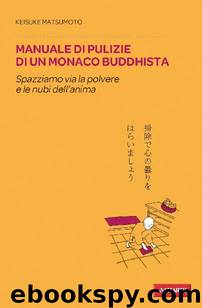 Manuale di pulizie di un monaco buddhista: Spazziamo via la polvere e le nubi dell'anima by Keisuke Matsumoto