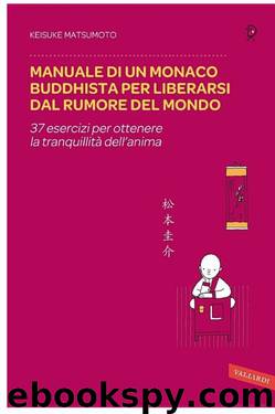 Manuale di un monaco buddhista per liberarsi dal rumore del mondo: 37 esercizi per ottenere la tranquillità dell'anima by Keisuke Matsumoto