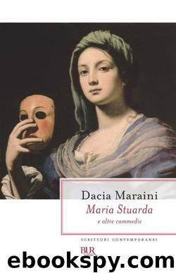 Maria Stuarda e altre commedie by Dacia Maraini