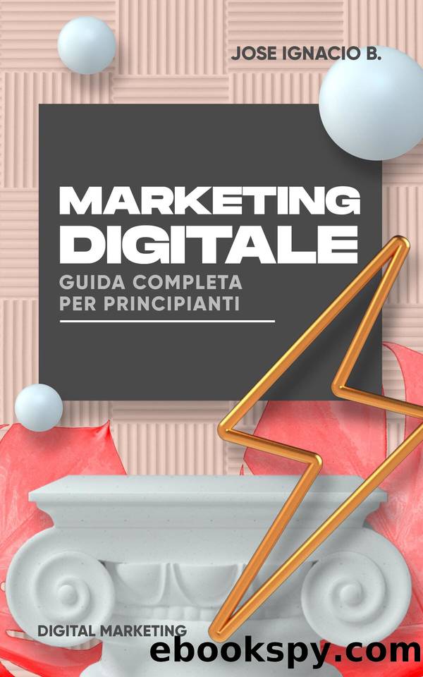 Marketing digitale: guida completa per principianti.: Aumenta le tue vendite OGGI. Inizia nel marketing digitale come un professionista. (Italian Edition) by B. Jose Ignacio